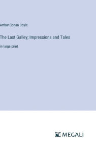 Title: The Last Galley; Impressions and Tales: in large print, Author: Arthur Conan Doyle