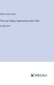 The Last Galley; Impressions and Tales: in large print