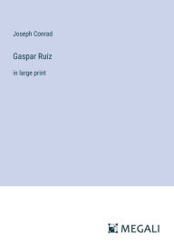 Title: Gaspar Ruiz: in large print, Author: Joseph Conrad