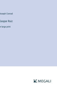 Title: Gaspar Ruiz: in large print, Author: Joseph Conrad