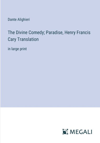 The Divine Comedy; Paradise, Henry Francis Cary Translation: in large print