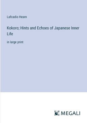 Kokoro; Hints and Echoes of Japanese Inner Life: large print