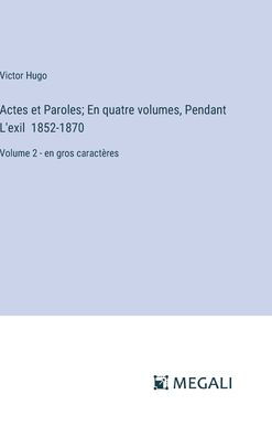 Actes et Paroles; En quatre volumes, Pendant L'exil 1852-1870: Volume 2 - en gros caractï¿½res