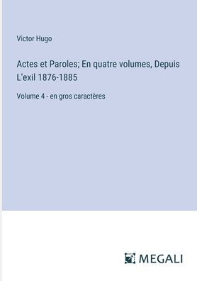Actes et Paroles; En quatre volumes, Depuis L'exil 1876-1885: Volume 4 - en gros caractï¿½res