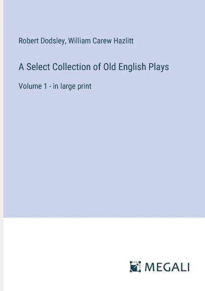 A Select Collection of Old English Plays: Volume 1 - large print