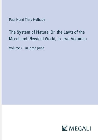 the System of Nature; Or, Laws Moral and Physical World, Two Volumes: Volume 2 - large print