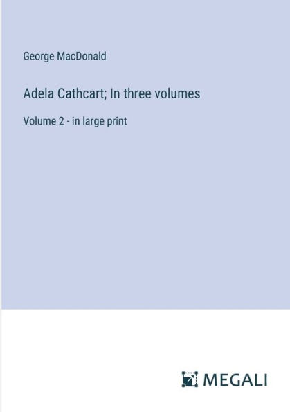 Adela Cathcart; In three volumes: Volume 2 - in large print