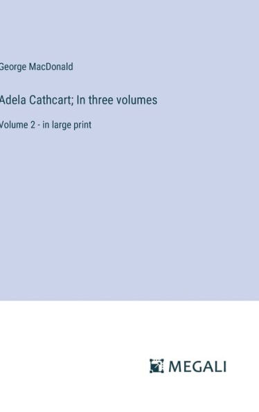 Adela Cathcart; In three volumes: Volume 2 - in large print