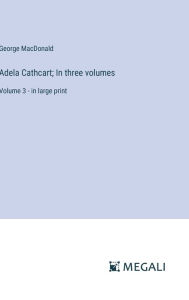 Adela Cathcart; In three volumes: Volume 3 - in large print