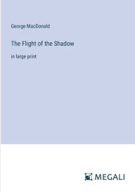 Title: The Flight of the Shadow: in large print, Author: George MacDonald