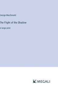 Title: The Flight of the Shadow: in large print, Author: George MacDonald