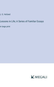 Title: Lessons in Life; A Series of Familiar Essays: in large print, Author: Josiah Gilbert Holland