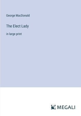 The Elect Lady: in large print