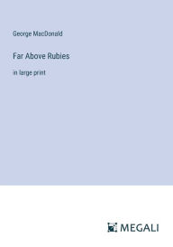 Title: Far Above Rubies: in large print, Author: George MacDonald