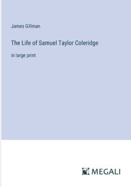 Title: The Life of Samuel Taylor Coleridge: in large print, Author: James Gillman