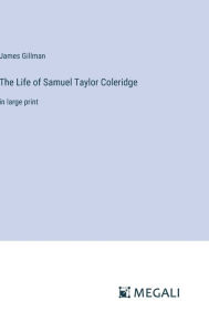 Title: The Life of Samuel Taylor Coleridge: in large print, Author: James Gillman