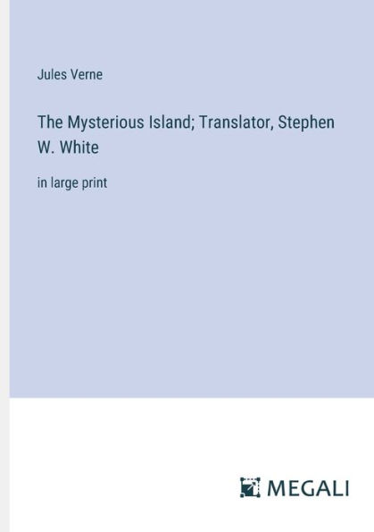 The Mysterious Island; Translator, Stephen W. White: large print