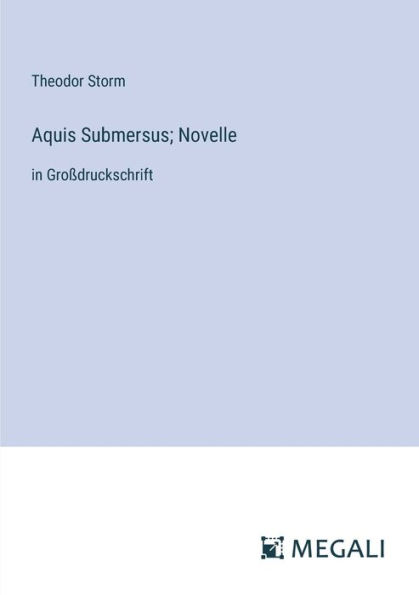 Aquis Submersus; Novelle: Groï¿½druckschrift