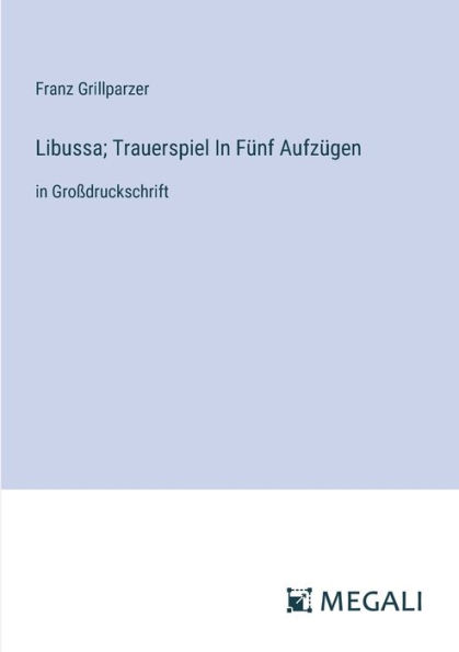 Libussa; Trauerspiel Fï¿½nf Aufzï¿½gen: Groï¿½druckschrift