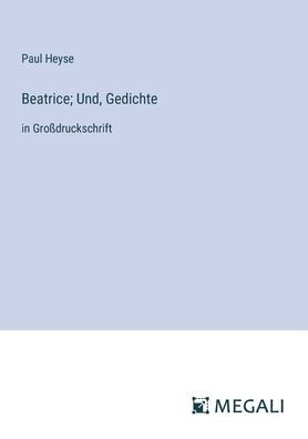 Beatrice; Und, Gedichte: Groï¿½druckschrift