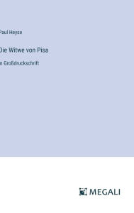 Title: Die Witwe von Pisa: in Groï¿½druckschrift, Author: Paul Heyse