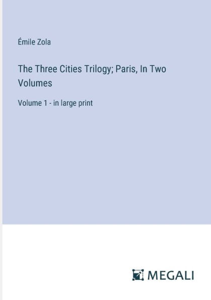 The Three Cities Trilogy; Paris, Two Volumes: Volume 1 - large print