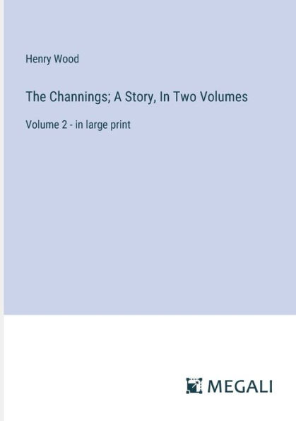 The Channings; A Story, Two Volumes: Volume 2 - large print