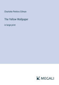 Title: The Yellow Wallpaper: in large print, Author: Charlotte Perkins Gilman