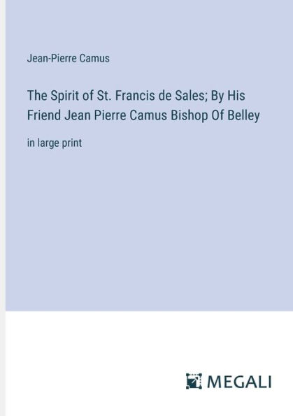 The Spirit Of St. Francis de Sales; By His Friend Jean Pierre Camus Bishop Belley: large print