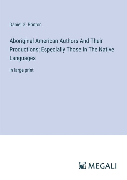 Aboriginal American Authors And Their Productions; Especially Those The Native Languages: large print