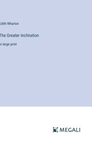 Title: The Greater Inclination: in large print, Author: Edith Wharton