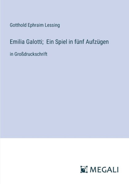 Emilia Galotti; Ein Spiel fï¿½nf Aufzï¿½gen: Groï¿½druckschrift