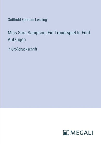 Miss Sara Sampson; Ein Trauerspiel Fï¿½nf Aufzï¿½gen: Groï¿½druckschrift