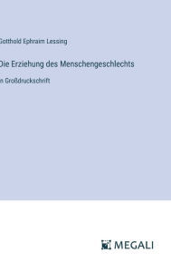 Title: Die Erziehung des Menschengeschlechts: in Groï¿½druckschrift, Author: Gotthold Ephraim Lessing