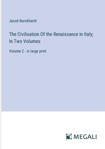 the Civilisation Of Renaissance Italy; Two Volumes: Volume 2 - large print