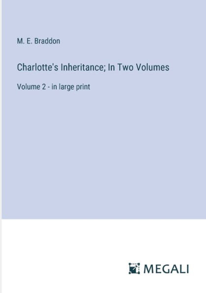 Charlotte's Inheritance; Two Volumes: Volume 2 - large print