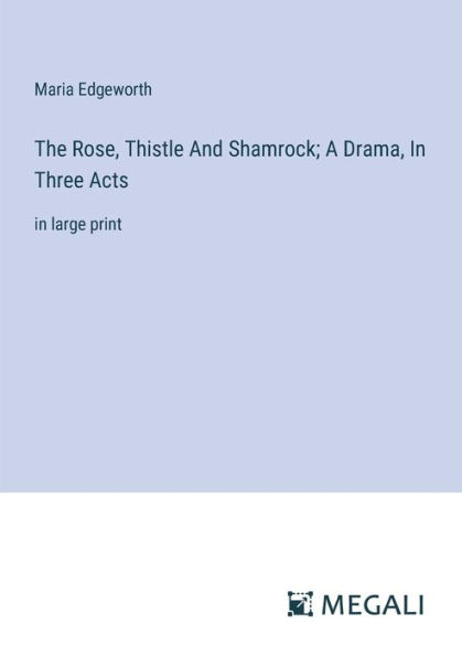 The Rose, Thistle And Shamrock; A Drama, Three Acts: large print