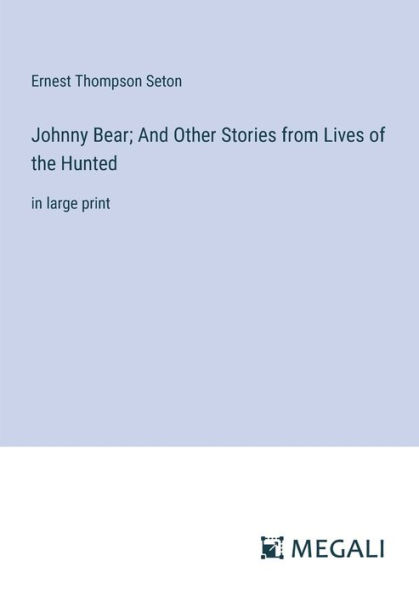 Johnny Bear; And Other Stories from Lives of the Hunted: large print