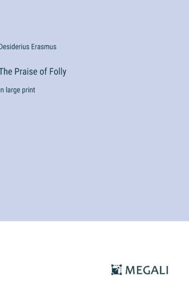 The Praise of Folly: in large print