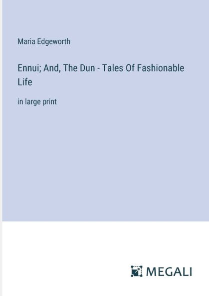 Ennui; And, The Dun - Tales Of Fashionable Life: large print