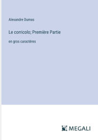 Title: Le corricolo; Premiï¿½re Partie: en gros caractï¿½res, Author: Alexandre Dumas