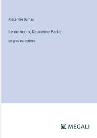 Title: Le corricolo; Deuxiï¿½me Partie: en gros caractï¿½res, Author: Alexandre Dumas