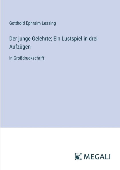 Der junge Gelehrte; Ein Lustspiel drei Aufzï¿½gen: Groï¿½druckschrift