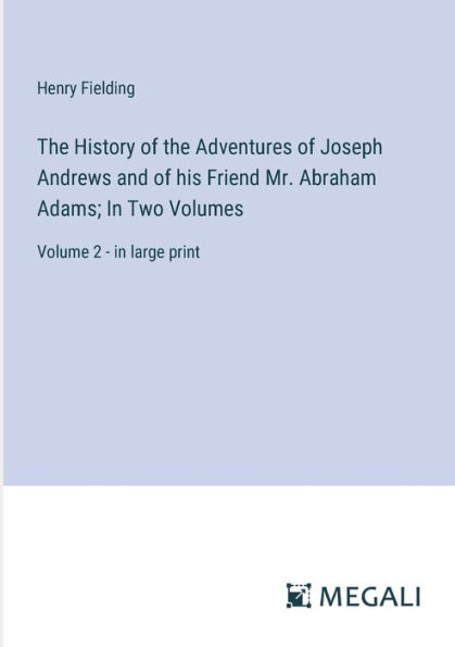 the History of Adventures Joseph Andrews and his Friend Mr. Abraham Adams; Two Volumes: Volume 2 - large print