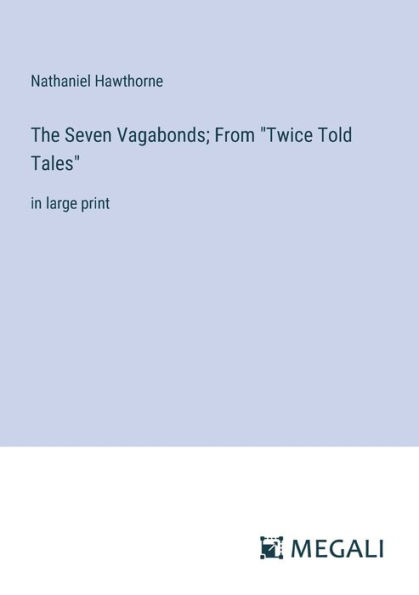 The Seven Vagabonds; From "Twice Told Tales": in large print