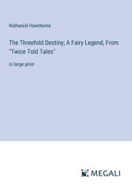Title: The Threefold Destiny; A Fairy Legend, From 