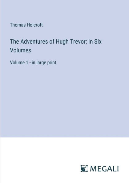 The Adventures of Hugh Trevor; Six Volumes: Volume 1 - large print