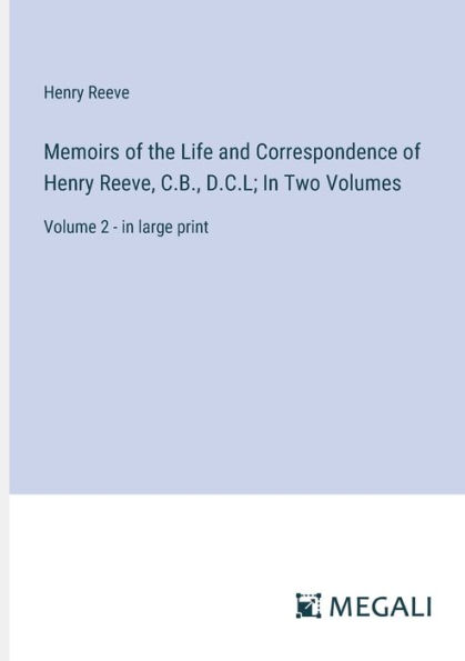 Memoirs of the Life and Correspondence Henry Reeve, C.B., D.C.L; Two Volumes: Volume 2 - large print