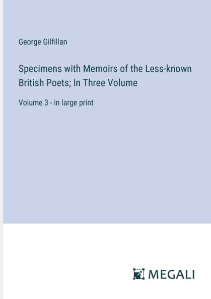 Specimens with Memoirs of the Less-known British Poets; Three Volume: Volume 3 - large print