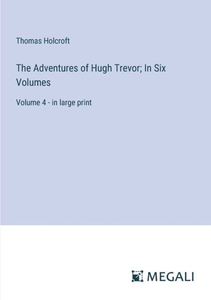 The Adventures of Hugh Trevor; In Six Volumes: Volume 4 - in large print